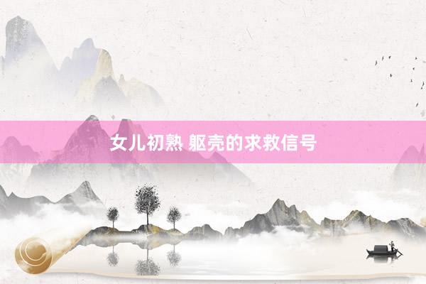 女儿初熟 躯壳的求救信号