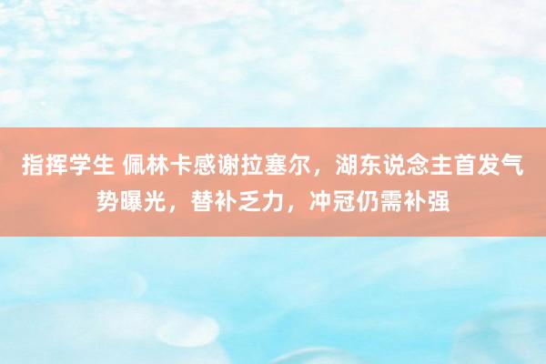 指挥学生 佩林卡感谢拉塞尔，湖东说念主首发气势曝光，替补乏力，冲冠仍需补强