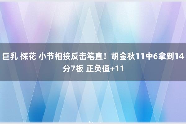 巨乳 探花 小节相接反击笔直！胡金秋11中6拿到14分7板 正负值+11